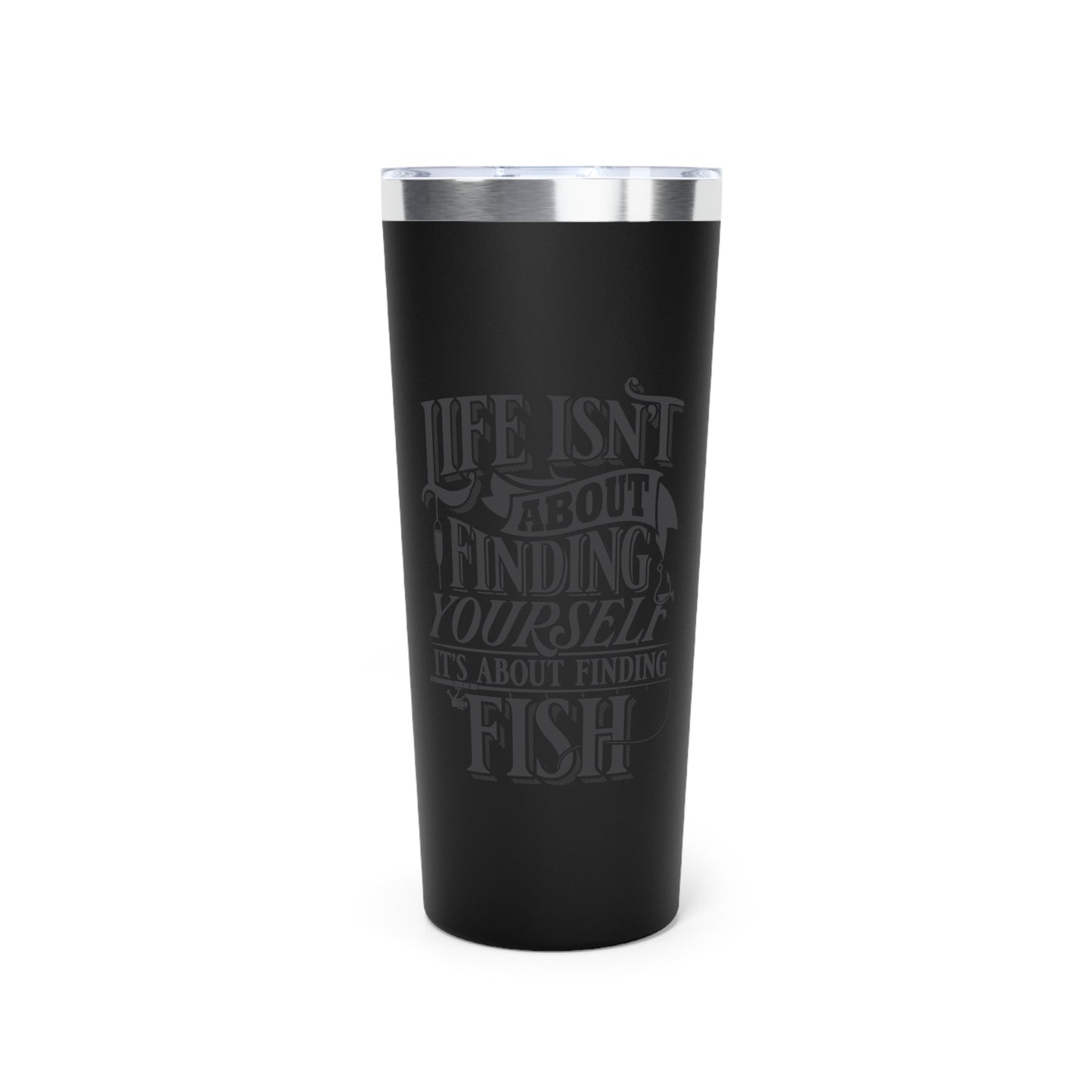 Life isn't about finding yourself it's about finding fish tumbler